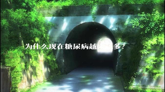 为什么现在糖尿病越来越多？
