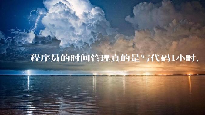 程序员的时间管理真的是写代码1小时，调试8小时吗？