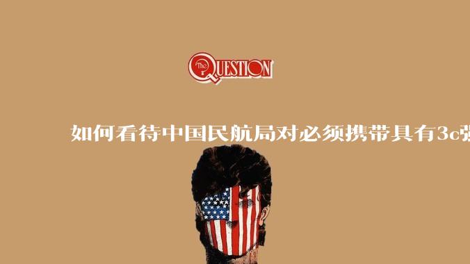 如何看待中国民航局对必须携带具有3c强制认证的充电宝上机的规定？