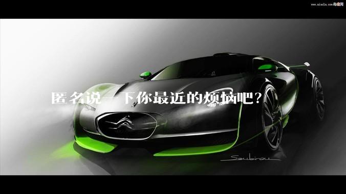 匿名说一下你最近的烦恼吧？