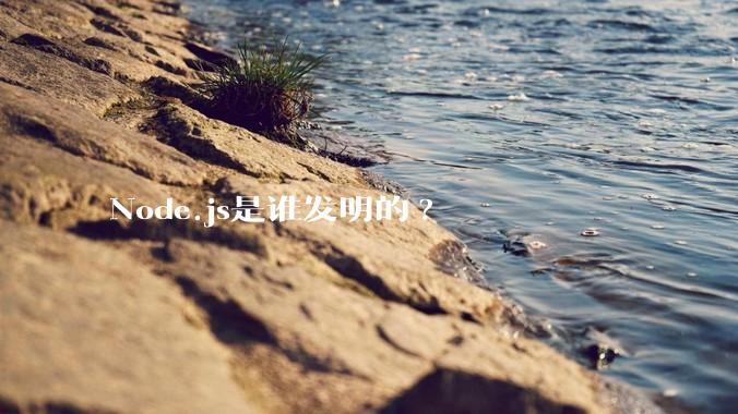Node.js是谁发明的?