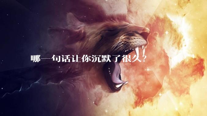 哪一句话让你沉默了很久？