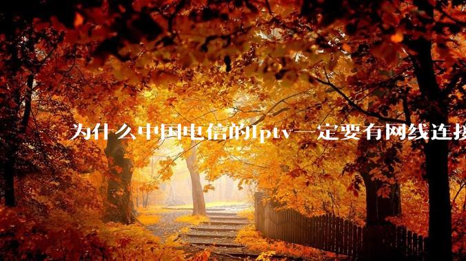 为什么中国电信的iptv一定要有网线连接！？