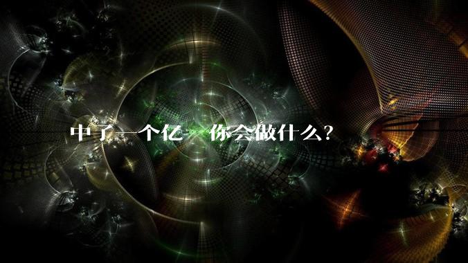 中了一个亿  你会做什么？