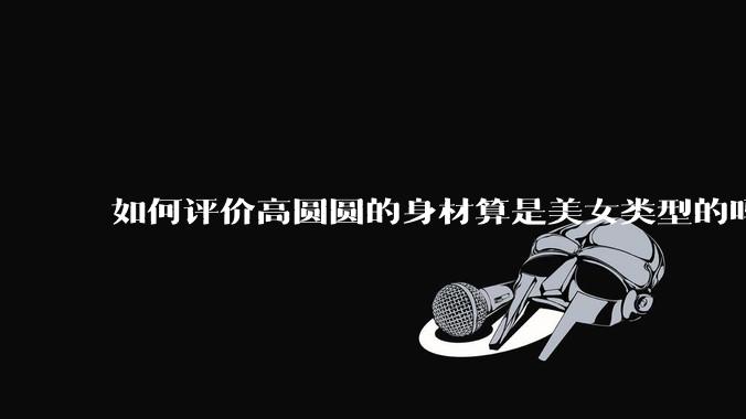如何评价高圆圆的身材算是美女类型的吗？